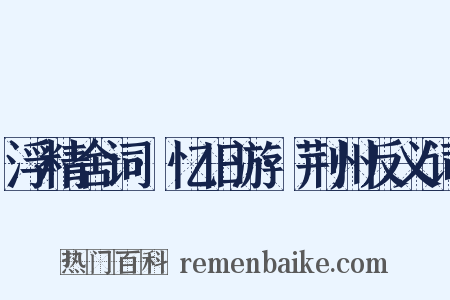 浮精舍词·忆旧游·荆州反义词是什么意思的图片